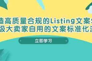 (10585期)打造高质量合规Listing文案SOP,亿级大卖家自用的文案标准化流程