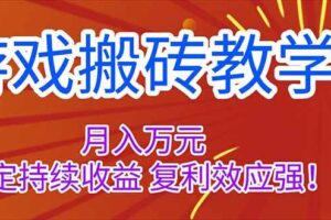 （16314期）游戏搬砖教学，月入1W+，稳定持续收益，复利效应强！